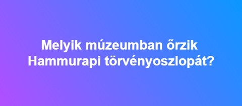 Melyik múzeumban őrzik Hamurappi törvényoszlopát?