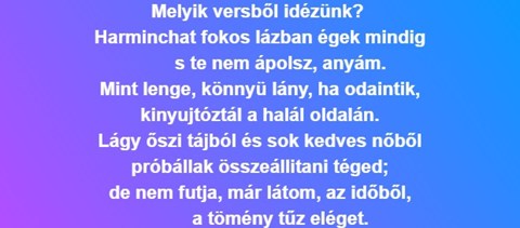 "Harminchat fokos lázban égek mindig s te nem ápolsz, anyám."