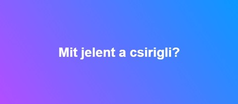 Mit jelent a csirigli?