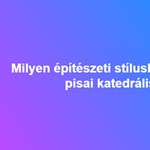 Milyen építészeti stílusban épült a pisai katedrális?