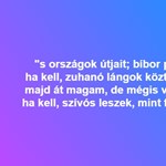 "S országok útjait; bíbor parázson, ha kell, zuhanó lángok közt varázslom" - ismerős?