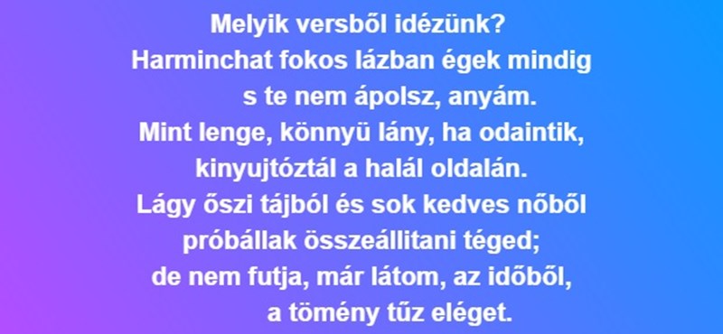 "Harminchat fokos lázban égek mindig s te nem ápolsz, anyám."