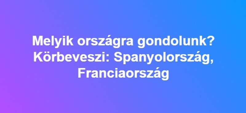 Melyik országra gondolunk? Körbeveszi Spanyolország és Franciaország