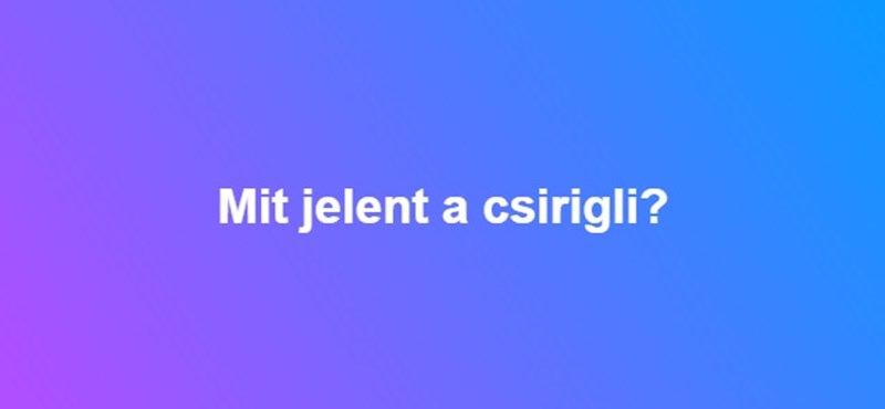 Mit jelent a csirigli?