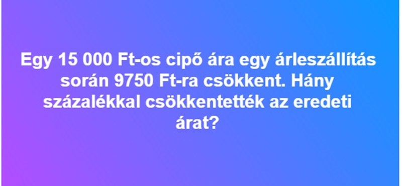 Egy 15 000 Ft-os cipő ára 9750-re csökkent: hány százalék volt a csökkenés?